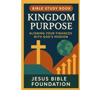 Bible Study Book Kingdom Purpose: Aligning Your Finances with God’s Mission: 10 (Faith Over Your Finances: Bible Study Series)