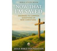 Bible Study Book Now That I’m Saved: Answers to Common Questions of New Christians: 9 (Foundations for New Believers: Building a Strong Start in Christ)