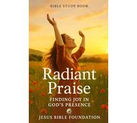 Bible Study Book Radiant Praise: Finding Joy in God’s Presence (Gratitude & Joy: Living Each Day with a Thankful Heart)