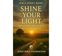 Bible Study Book Shine Your Light: Impacting the World with Your Faith: 9 (Christian Living & Discipleship Series)