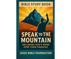 Bible Study Book Speak to the Mountain: Declaring God’s Word Over Your Finances (Faith Over Your Finances: Bible Study Series)