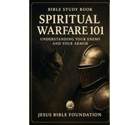 Bible Study Book Spiritual Warfare 101: Understanding Your Enemy and Your Armor (Spiritual Warfare & Victory: Winning Life’s Battles through Faith)