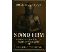 Bible Study Book Stand Firm: Defending Your Faith against the Enemy: 2 (Spiritual Warfare & Victory: Winning Life’s Battles through Faith)