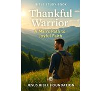 Bible study book Thankful Warrior: A Man’s Path to Joyful Faith: 8 (Gratitude & Joy: Living Each Day with a Thankful Heart)
