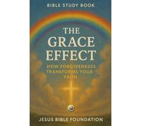Bible Study Book The Grace Effect: How Forgiveness Transforms Your Faith (Set Free - A Bible Study Series on Forgiveness and Grace)