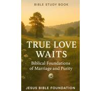 Bible Study Book True Love Waits: Biblical Foundations of Marriage and Purity (The Love & Relationships Discipleship Series)