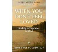 Bible Study Book When You Don’t Feel Loved: Finding Acceptance in God (The Love & Relationships Discipleship Series)
