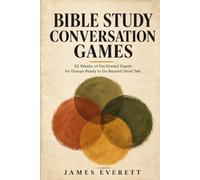 BIBLE STUDY CONVERSATION GAMES: 52 Weeks of Facilitated Depth for Groups Ready to Go Beyond Small Talk