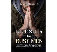 Bible Study for Busy Men: 52 Weekly Devotions To Win The Battles That Matter Most (Faith That Fits a Busy Life)