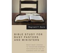 Bible Study for Busy Pastors and Ministers: Ready-Made Lessons to Transform Members Into Disciples and an Audience Into an Army