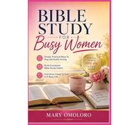 Bible Study For Busy Women: Simple, Practical Ways To Stay Spiritually Strong, Build Consistent Bible Study Habits, And Grow Closer To God In A Busy Life