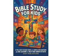 Bible Study for Kids: A Fun, Easy-to-Read Guide with Simple Explanations and Big Lessons to Help Kids Grow in Faith