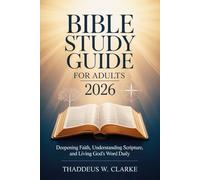 Bible Study Guide for Adults 2026: Deepening Faith, Understanding Scripture, and Living God's Word Daily