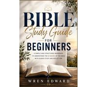 Bible Study Guide for Beginners: A Simple and Structured Workbook to Understand the 66 Books of the Bible with Guided Study and Reflection