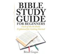 Bible Study Guide for Beginners: Each of the 66 Books Explained for Getting Started (The Bible Study Book)