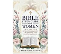 Bible Study Guide for Women: Grow Your Faith with Inspiring Women of the Bible and Practical Lessons