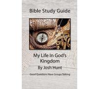 Bible Study Guide -- My Life In God's Kingdom: Good Questions Have Groups Talking: Volume 43 (Good Questions Have Groups Have Talking)
