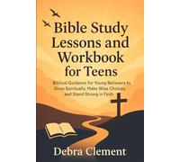 Bible Study Lessons and Workbook for Teens: Biblical Guidance for Young Believers to Grow Spiritually, Make Wise Choices, and Stand Strong in Faith