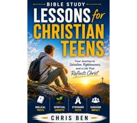 BIBLE STUDY LESSONS FOR CHRISTIAN TEENS: Your Journey to Salvation, Righteousness,and a Life That Reflects Christ (Christian books)