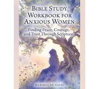 Bible Study Workbook for Anxious Women: Finding Peace, Courage, and Trust Through Scripture