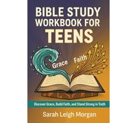 Bible Study Workbook for Teens: Discover Grace, Build Faith, and Stand Strong in Truth: 52 Weekly Lessons and Guided Discussions for Teen Girls and ... and Live with Confidence in Christ