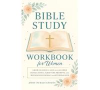 Bible Study Workbook for Women: Grow Closer to God with Guided Reflections, Scripture Prompts, and Weekly Devotionals for Everyday Life