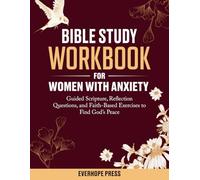 Bible Study Workbook for Women with Anxiety: A Gentle Bible Study Workbook for Women - Guided Scripture, Reflection Questions, and Faith-Based Exercises to Find God’s Peace