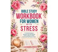 BIBLE STUDY WORKBOOK FOR WOMEN WITH STRESS: 12 Guided Scripture Sessions, Reflection Exercises, and Faith-Based Tools to Help You Slow Down, Release Pressure, and Find Peace in God