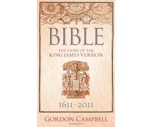 Bible: The Story of the King James Version 1611-2011 by Gordon Campbell (2010-11-05)