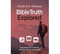 Bible Truth Explored: Searching the Scriptures with the Shorter Catechism
