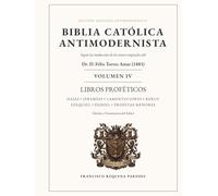Biblia Católica Antimodernista Volumen IV: Edición anotada de la traducción de los textos originales del Dr. D. Félix Torres Amat (1883)