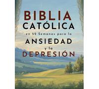 Biblia Católica en 52 Semanas para la Ansiedad y la Depresión: Calmar tu mente, sanar tu corazón y encontrar esperanza duradera a través de las Escrituras y la oración semanales