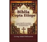 Biblia Copta Etíope: Una guía histórica de las antiguas escrituras africanas a través canon perdido, los textos sagrados y el legado espiritual fe ortodoxa