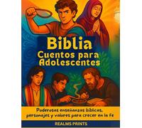Biblia Cuentos para adolescentes: Poderosas enseñanzas bíblicas, personajes y valores para crecer en la fe