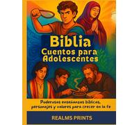 Biblia Cuentos para adolescentes: Poderosas enseñanzas bíblicas, personajes y valores para crecer en la fe