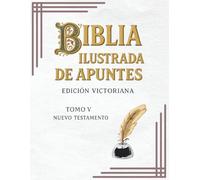 BIBLIA ILUSTRADA DE APUNTES EDICION VICTORIANA: TOMO V NUEVO TESTAMENTO