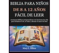 BIBLIA PARA NIÑOS DE 8 A 12 AÑOS, FÁCIL DE LEER: Aventuras bíblicas enriquecedoras con lecciones de vida para fortalecer la fe, el valor y abrazar el amor de Dios