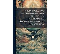 Biblia Sacra Sive Testamentum Vetus Et Novum ... Translatum A Sebastiano Schmidt. Ed. Secunda