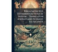 Biblia Sacra Sive Testamentum Vetus Et Novum ... Translatum A Sebastiano Schmidt. Ed. Secunda