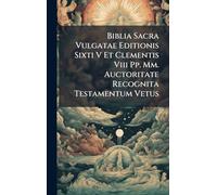 Biblia Sacra Vulgatae Editionis Sixti V Et Clementis Viii Pp. Mm. Auctoritate Recognita Testamentum Vetus