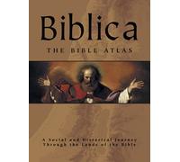 Biblica: The Bible Atlas: A Social and Historical Journey Through the Lands of the Bible