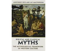 Biblical and Classical Myths: The Mythological Framework of Western Culture (Frye Studies)