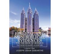 Biblical and Non-Biblical Evidences for the Book of Mormon that Shows It's Validity As Scripture: A Layman's Thesis