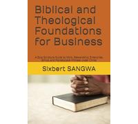 Biblical and Theological Foundations for Business: A Sola Scriptura Guide to Work, Stewardship, Enterprise, Ethics, and Marketplace Witness under Christ (Christian Business Administration)