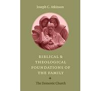 Biblical and Theological Foundations of the Family: The Domestic Church