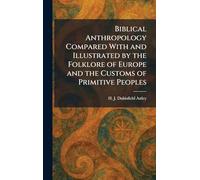 Biblical Anthropology Compared With and Illustrated by the Folklore of Europe and the Customs of Primitive Peoples