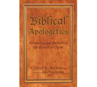 Biblical Apologetics: Advancing and Defending the Gospel of Christ