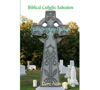 Biblical Catholic Salvation: “Faith Working Through Love”