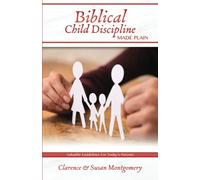 Biblical Child Discipline Made Plain: Proven Biblical Basics for Successful Child Rearing