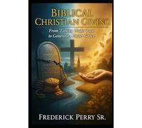 Biblical Christian Giving: From Tithing Under Law to Giving Under Grace